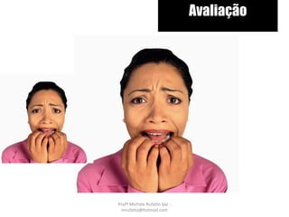 Avaliação
Serão realizadas 2 simulações
e uma Prova Final.
Profª Michele Rufatto Vaz -
mrufatto@hotmail.com
 