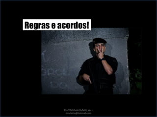 Regras e acordos!
Profª Michele Rufatto Vaz -
mrufatto@hotmail.com
 