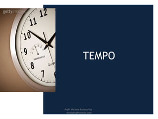 TEMPO
Profª Michele Rufatto Vaz -
mrufatto@hotmail.com
 