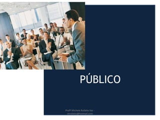 PÚBLICO
Profª Michele Rufatto Vaz -
mrufatto@hotmail.com
 