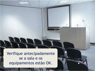 Verifique antecipadamente
se a sala e os
equipamentos estão OK.
Profª Michele Rufatto Vaz -
mrufatto@hotmail.com
 