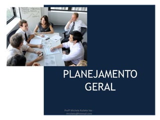 PLANEJAMENTO
GERAL
Profª Michele Rufatto Vaz -
mrufatto@hotmail.com
 