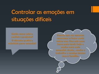 Controlar as emoções em
situações difíceis
 