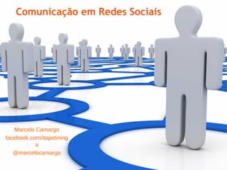 Comunicação em Redes Sociais




   Marcelo Camargo
facebook.com/itapetining
           a
   @marcelocamargo
 