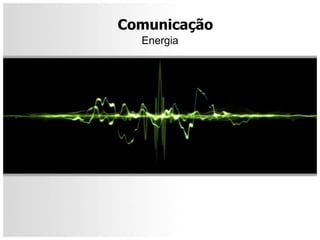 Comunicação
Energia
 