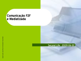 Comunicação F2F  e Mediatizada Second Life : 2009-06-22 Joaquim Lopes; Jorge Penso; Rui Guimarães; Teresa Rafael 
