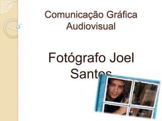 Comunicação Gráfica Audiovisual Fotógrafo Joel Santos 