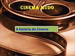 Cinema Mudo A história do Cinema 