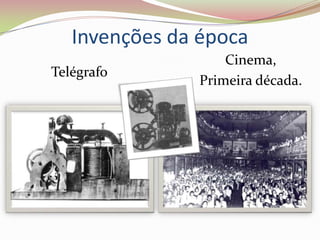 Invenções da época
                    Cinema,
Telégrafo
                Primeira década.
 