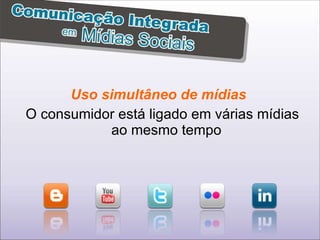 Uso simultâneo de mídias   O consumidor está ligado em várias mídias ao mesmo tempo 