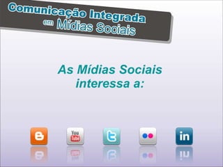As Mídias Sociais  interessa a:   