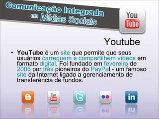 YouTube  é um  site  que permite que seus usuários  carreguem e compartilhem vídeos  em formato  digital . Foi fundado em  fevereiro  de  2005  por  três  pioneiros do  PayPa l - um famoso  site  da Internet ligado a gerenciamento de transferência de fundos.  Youtube 
