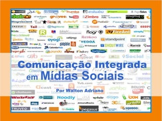 Comunicação Integrada em  Mídias Sociais Por Walton Adriano 