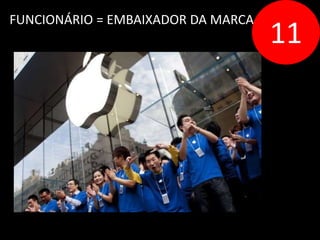 FUNCIONÁRIO = EMBAIXADOR DA MARCA 11 
 