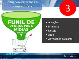 3 
Como converter fãs em 
compradores? 
 