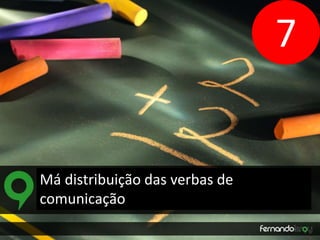 Má distribuição das verbas de 
comunicação 
7 
 