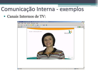 Comunicação Interna - exemplos
 Canais Internos de TV:
 
