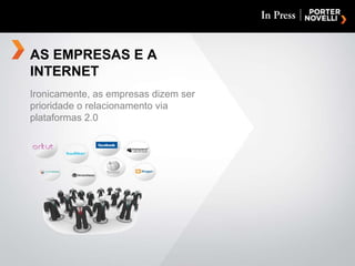 AS EMPRESAS E A INTERNET Ironicamente, as empresas dizem ser prioridade o relacionamento via plataformas 2.0 