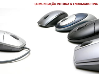 COMUNICAÇÃO INTERNA & ENDOMARKETING
 