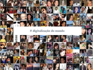 # digitalização do mundo
 
