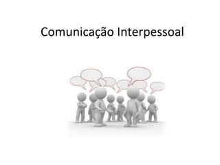Comunicação Interpessoal
 