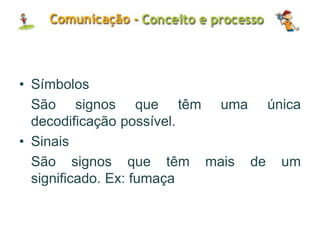 • Símbolos
São signos que têm uma única
decodificação possível.
• Sinais
São signos que têm mais de um
significado. Ex: fumaça
 