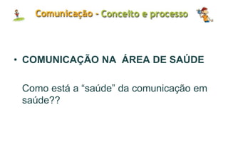 • COMUNICAÇÃO NA ÁREA DE SAÚDE
Como está a “saúde” da comunicação em
saúde??
 