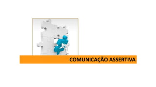 COMUNICAÇÃO ASSERTIVA
 