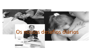 Os nossos desafios diários
 