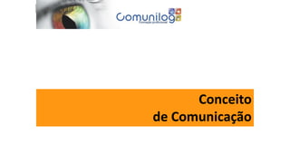 Comunicação e Motivação de Equipas de Trabalho _ Marta Correia
Conceito
de Comunicação
 