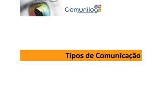 Comunicação e Motivação de Equipas de Trabalho _ Marta Correia
Tipos de Comunicação
 