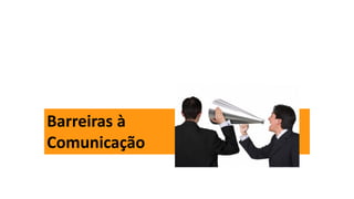 Barreiras à
Comunicação
 