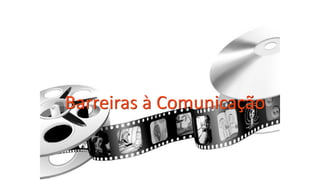 Barreiras à Comunicação
 