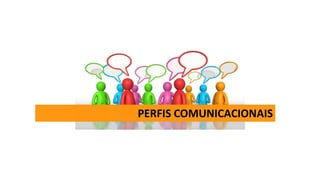 PERFIS COMUNICACIONAIS
 