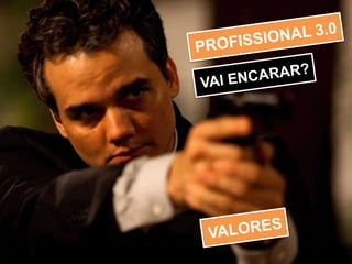 PROFISSIONAL 3.0VAI ENCARAR?VALORES