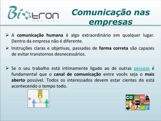 Quando se organiza uma empresa, na verdade, o que está organizando são circuitos internos e externos, ajudando-os e promovendo seu intercâmbio com outros sistemas. Comunicação nas empresas A Comunicação como um Sistema