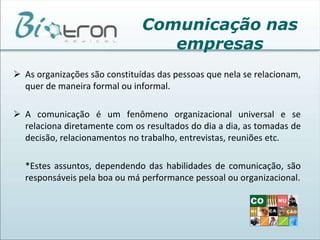 Como um Sistema, a Comunicação é organizada pelos elementos – fonte, codificador, canal, mensagem, decodificador, receptor, ingredientes que vitalizam o processo. 