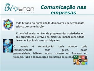 Uma empresa se organiza, se desenvolve, enfim, sobrevive, graças ao sistema de comunicação que ela cria e mantém.