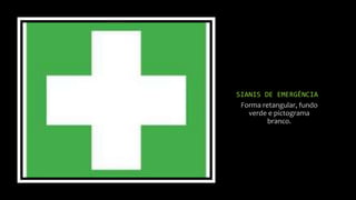 SIANIS DE EMERGÊNCIA
Forma retangular, fundo
verde e pictograma
branco.
 