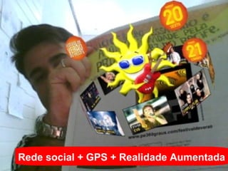 Rede social + GPS + Realidade Aumentada