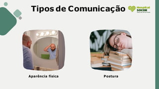 Tipos de Comunicação
Aparência física Postura
 