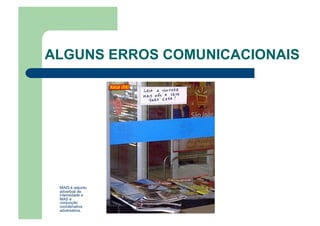 MAIS é adjunto
adverbial de
intensidade e
MAS é
conjunção
coordenativa
adversativa.
ALGUNS ERROS COMUNICACIONAIS
 
