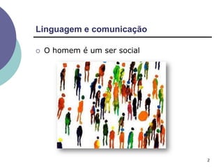 Linguagem e comunicação
2
 O homem é um ser social
 