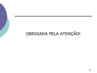 OBRIGADA PELA ATENÇÃO!
21
 