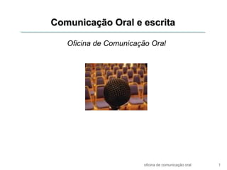 Comunicação Oral e escritaComunicação Oral e escrita
Oficina de Comunicação Oral
oficina de comunicação oral 1
 
