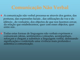 Comunicação Não Verbal
A comunicação não verbal processa-se através dos gestos, das
posturas, das expressões faciais , das...
