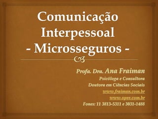 Profa. Dra. Ana Fraiman
Psicóloga e Consultora
Doutora em Ciências Sociais
www.fraiman.com.br
www.opee.com.br
Fones: 11 3813-5311 e 3031-1488
 