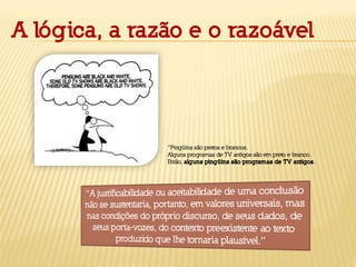 “Pingüins são pretos e brancos.
Alguns programas de TV antigos são em preto e branco.
Então, alguns pingüins são programas de TV antigos.
A lógica, a razão e o razoável
 