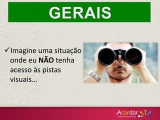 Imagine uma situação
onde eu NÃO tenha
acesso às pistas
visuais…
 