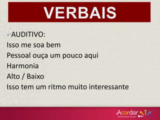 AUDITIVO:
Isso me soa bem
Pessoal ouça um pouco aqui
Harmonia
Alto / Baixo
Isso tem um ritmo muito interessante
 